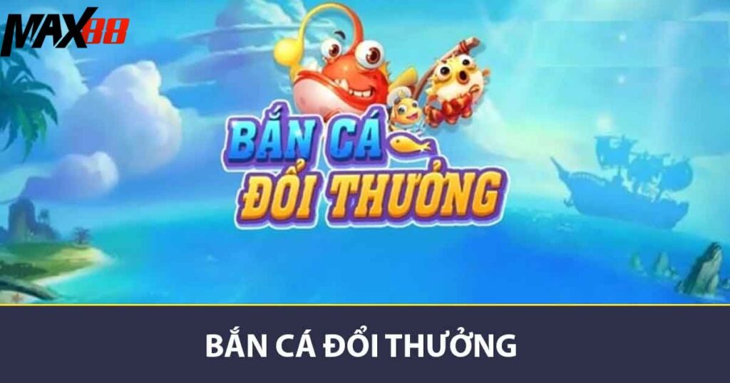 Bắn cá đổi thưởng