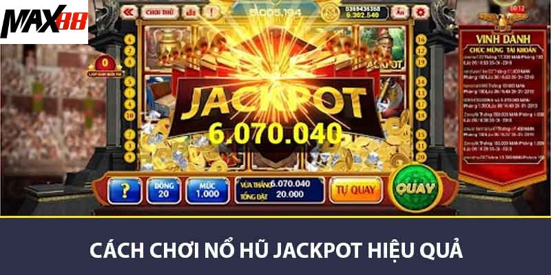 Nỗ Hũ Jackpot MAX88 Cách Chơi Và Chiến Lược Để Thắng Lớn 2 Cách chơi nổ hũ Jackpot hiệu quả