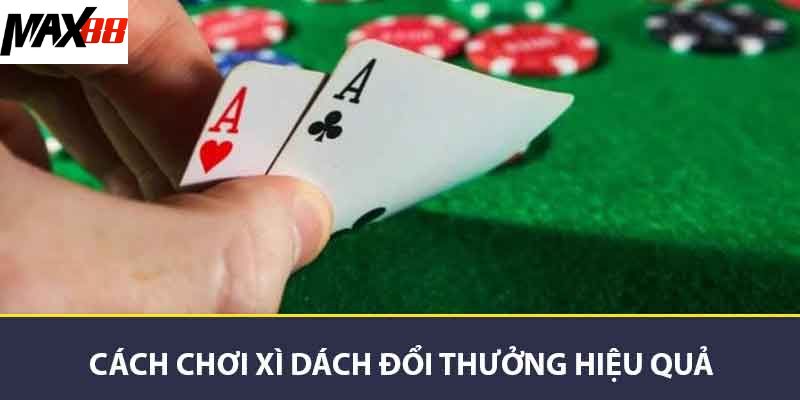Hướng Dẫn Chơi Xì Dách Đổi Thưởng - Bí Quyết Chiến Thắng 2 Cách chơi xì dách đổi thưởng hiệu quả