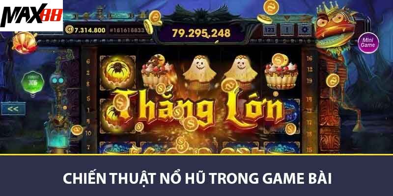Khám Phá Chiến Thuật Nỗ Hũ MAX88 Bí Quyết Để Thắng Lớn 2 Chiến thuật nổ hũ trong game bài