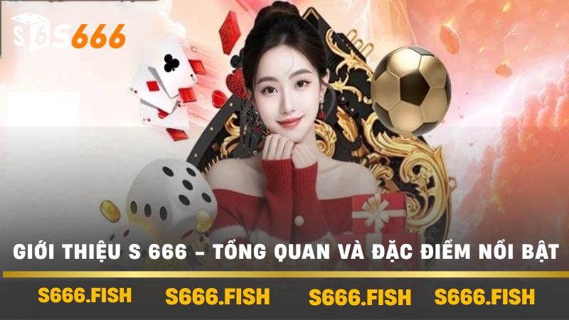 Giới thiệu s 666 - Khám Phá Tổng Quan Và Tính Năng Nổi Bật 2 Giới thiệu s 666 - Tổng quan và đặc điểm nổi bật